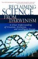 Reclaiming Science From Darwinism: A Clear Understanding Of Creation, Evolution, And Intelligent Design