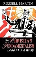 How Christian Fundamentalism Leads Us Astray How Christian Fundamentalism Leads Us Astray