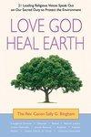 Love God, Heal Earth: 21 Leading Religious Voices Speak Out On Our Sacred Duty To Protect The Environment Love God, Heal Earth: 21 Leading Religious Voices Speak Out On Our Sacred Duty To Protect The Environment