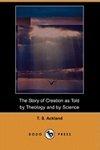 The Story Of Creation As Told By Theology And By Science (Dodo Press) The Story Of Creation As Told By Theology And By Science (Dodo Press)