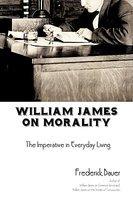 William James On Morality: The Imperative In Everyday Living