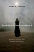 Scientific Mythologies: How Science And Science Fiction Forge New Religious Beliefs Scientific Mythologies: How Science And Science Fiction Forge New Religious Beliefs