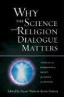 Why The Science And Religion Dialogue Matters: Voices From The International Society For Science And Religion Why The Science And Religion Dialogue Matters: Voices From The International Society For Science And Religion