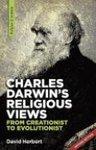 Charles Darwin's Religious Views: From Creationist To Evolutionist Charles Darwin's Religious Views: From Creationist To Evolutionist