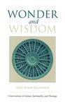 Wonder And Wisdom: Conversations In Science, Spirituality, And Theology Wonder And Wisdom: Conversations In Science, Spirituality, And Theology