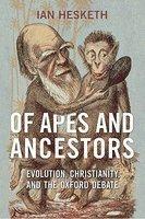 Of Apes And Ancestors: Evolution, Christianity, And The Oxford Debate Of Apes And Ancestors: Evolution, Christianity, And The Oxford Debate