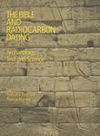 The Bible And Radiocarbon Dating: Archaeology, Text And Science The Bible And Radiocarbon Dating: Archaeology, Text And Science
