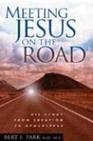 Meeting Jesus On The Road: His Story From Creation To Apocalypse Meeting Jesus On The Road: His Story From Creation To Apocalypse