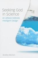Seeking God In Science: An Atheist Defends Intelligent Design Seeking God In Science: An Atheist Defends Intelligent Design