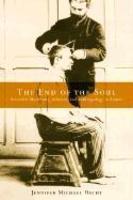 The End Of The Soul: Scientific Modernity, Atheism, And Anthropology In France The End Of The Soul: Scientific Modernity, Atheism, And Anthropology In France