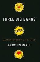 Three Big Bangs: Matter-Energy, Life, Mind