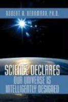 Science Declares Our Universe Is Intelligently Designed Science Declares Our Universe Is Intelligently Designed