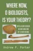 Where Now, O Biologists, Is Your Theory? Where Now, O Biologists, Is Your Theory?