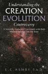Understanding The Creation Evolution Controversy: A Scientific Evaluation Consistent With Both Modern Science And The Bible Understanding The Creation Evolution Controversy: A Scientific Evaluation Consistent With Both Modern Science And The Bible