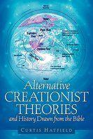Alternative Creationist Theories And History Drawn From The Bible Alternative Creationist Theories And History Drawn From The Bible