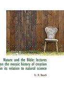 Nature And The Bible: Lectures On The Mosaic History Of Creation In Its Relation To Natural Science