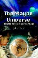 The Maybe Universe: How To Reclaim Our Heritage The Maybe Universe: How To Reclaim Our Heritage