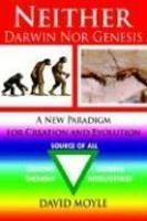Neither Darwin Nor Genesis: A New Paradigm For Creation And Evolution Neither Darwin Nor Genesis: A New Paradigm For Creation And Evolution