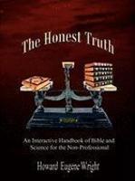 The Honest Truth: An Interactive Handbook Of Bible And Science For The Non-Professional