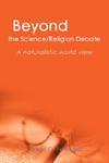 Beyond The Science/Religion Debate: A Naturalistic World View Beyond The Science/Religion Debate: A Naturalistic World View