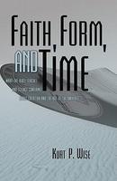 Faith, Form, And Time: What The Bible Teaches And Science Confirms About Creation And The Age Of The Universe Faith, Form, And Time: What The Bible Teaches And Science Confirms About Creation And The Age Of The Universe