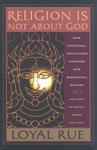 Religion Is Not About God: How Spiritual Traditions Nurture Our Biological Nature And What To Expect When They Fail Religion Is Not About God: How Spiritual Traditions Nurture Our Biological Nature And What To Expect When They Fail