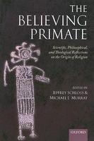 The Believing Primate: Scientific, Philosophical, And Theological Reflections On The Origin Of Religion The Believing Primate: Scientific, Philosophical, And Theological Reflections On The Origin Of Religion