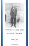 Scientist And Catholic: An Essay On Pierre Duhem Scientist And Catholic: An Essay On Pierre Duhem