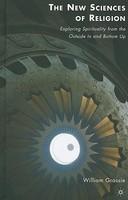 The New Sciences Of Religion: Exploring Spirituality From The Outside In And Bottom Up The New Sciences Of Religion: Exploring Spirituality From The Outside In And Bottom Up