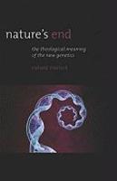 Nature's End: The Theological Meaning Of The New Genetics Nature's End: The Theological Meaning Of The New Genetics
