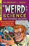 Weird Science And Bizarre Beliefs: Mysterious Creatures, Lost Worlds And Amazing Inventions Weird Science And Bizarre Beliefs: Mysterious Creatures, Lost Worlds And Amazing Inventions