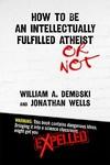 How To Be An Intellectually Fulfilled Atheist (or Not) How To Be An Intellectually Fulfilled Atheist (or Not)