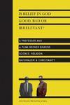 Is Belief In God Good, Bad Or Irrelevant?: A Professor And A Punk Rocker Discuss Science, Religion, Naturalism & Christianity Is Belief In God Good, Bad Or Irrelevant?: A Professor And A Punk Rocker Discuss Science, Religion, Naturalism & Christianity