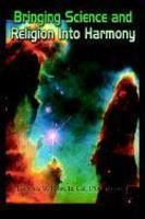 Bringing Science And Religion Into Harmony Bringing Science And Religion Into Harmony