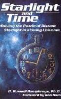 Starlight And Time: Solving The Puzzle Of Distant Starlight In A Young Universe