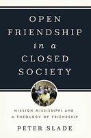 Open Friendship In A Closed Society Mission Mississippi And A Theology Of Friendship