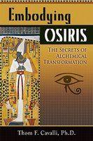 Embodying Osiris: The Secrets Of Alchemical Transformation