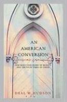 An American Conversion: One Man's Discovery Of Beauty And Truth In Times Of Crisis