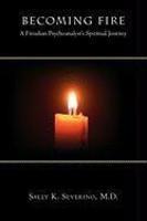 Becoming Fire: A Freudian Psychoanalyst's Spiritual Journey