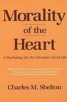Morality Of The Heart: A Psychology For The Christian Moral Life