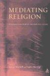Mediating Religion: Studies In Media, Religion, And Culture Mediating Religion: Studies In Media, Religion, And Culture