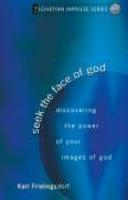 Seek The Face Of God: Discovering The Power Of Your Images Of God