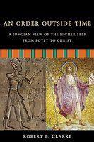 An Order Outside Time: A Jungian View Of The Higher Self From Egypt To Christ