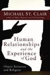 Human Relationships And The Experience Of God: Object Relations And Religion Human Relationships And The Experience Of God: Object Relations And Religion