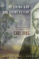 The Living God And Our Living Psyche: What Christians Can Learn From Carl Jung The Living God And Our Living Psyche: What Christians Can Learn From Carl Jung