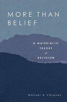 More Than Belief: A Materialist Theory Of Religion More Than Belief: A Materialist Theory Of Religion