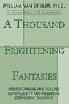 A Thousand Frightening Fantasies: Understanding And Healing Scrupulosity And Obsessive Compulsive Disorder