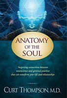 Anatomy Of The Soul: Surprising Connections Between Neuroscience And Spiritual Practices That Can Transform Your Life And Relationships Anatomy Of The Soul: Surprising Connections Between Neuroscience And Spiritual Practices That Can Transform Your Life And Relationships