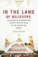 In The Land Of Believers: An Outsider's Extraordinary Journey Into The Heart Of The Evangelical Church In The Land Of Believers: An Outsider's Extraordinary Journey Into The Heart Of The Evangelical Church
