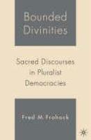 Bounded Divinities: Sacred Discourses In Pluralist Democracies Bounded Divinities: Sacred Discourses In Pluralist Democracies